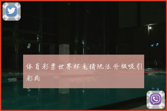 体育彩票世界杯竞猜玩法升级吸引彩民