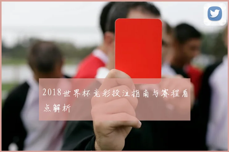2018世界杯竞彩投注指南与赛程看点解析