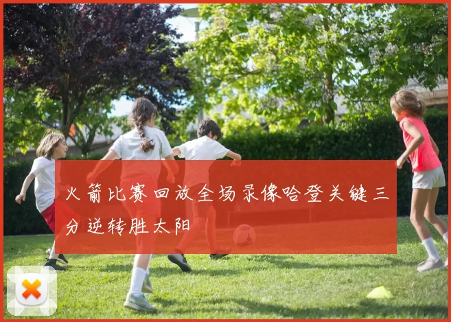 火箭比赛回放全场录像哈登关键三分逆转胜太阳