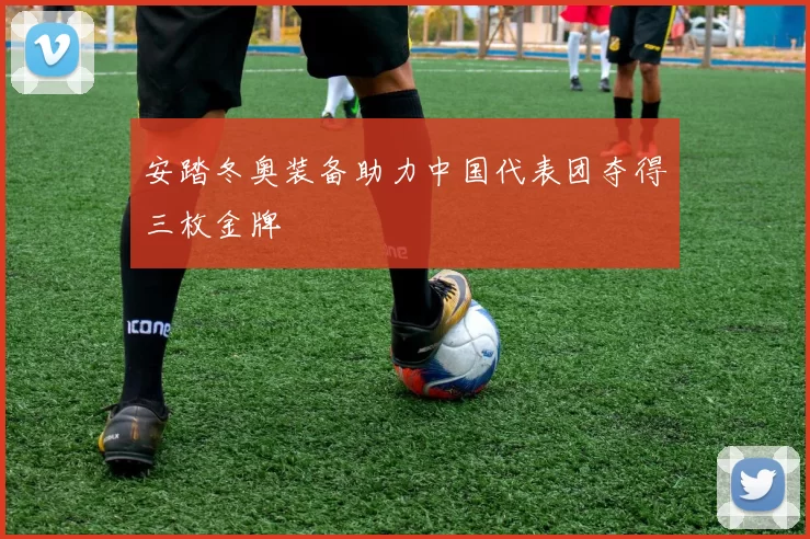 安踏冬奥装备助力中国代表团夺得三枚金牌