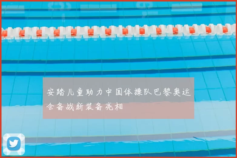 安踏儿童助力中国体操队巴黎奥运会备战新装备亮相