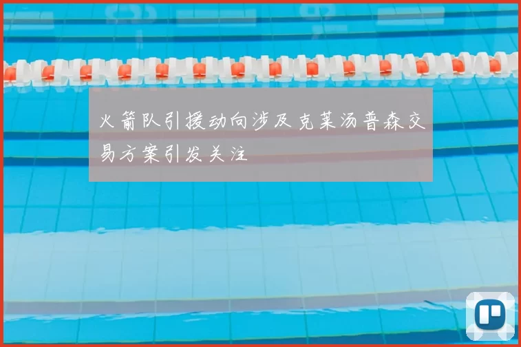 火箭队引援动向涉及克莱汤普森交易方案引发关注