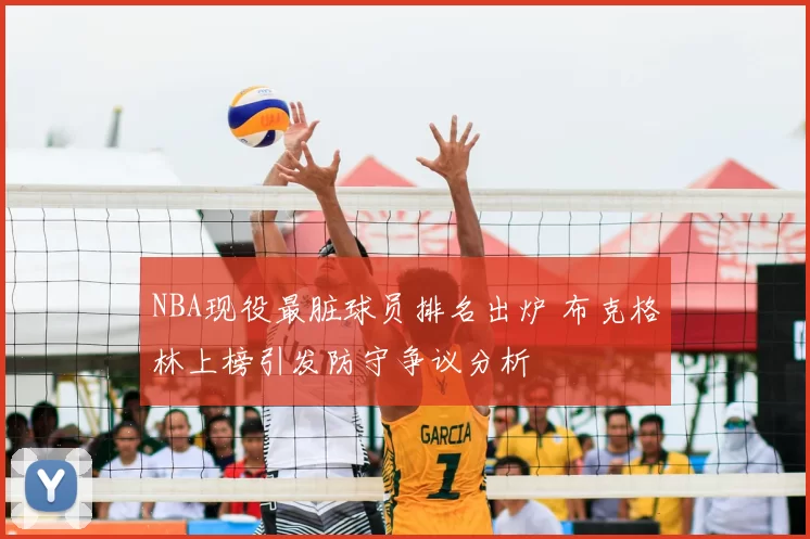 NBA现役最脏球员排名出炉 布克格林上榜引发防守争议分析